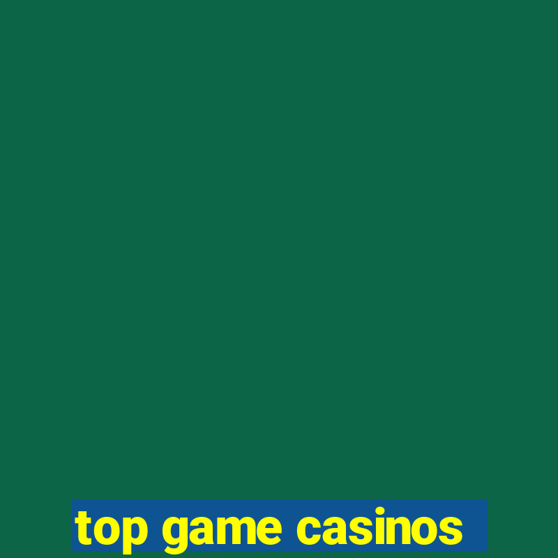 top game casinos