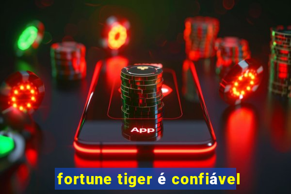 fortune tiger é confiável