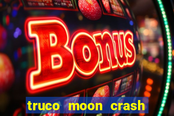 truco moon crash and p