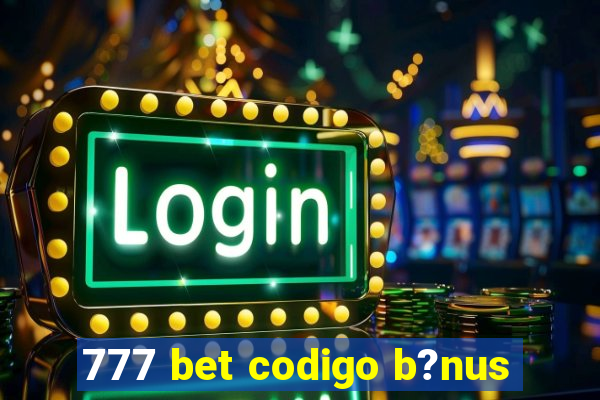 777 bet codigo b?nus