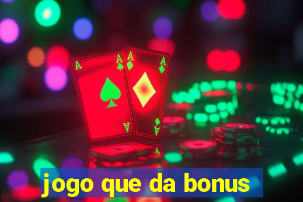 jogo que da bonus