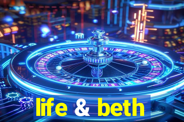 life & beth