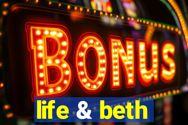 life & beth