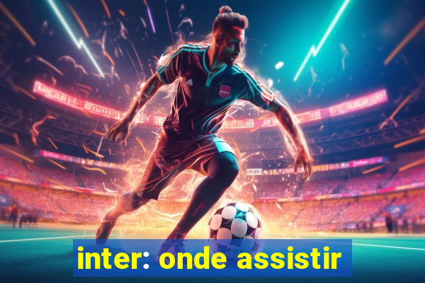 inter: onde assistir