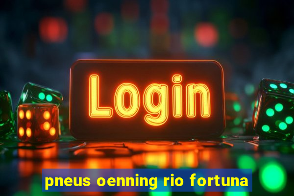 pneus oenning rio fortuna