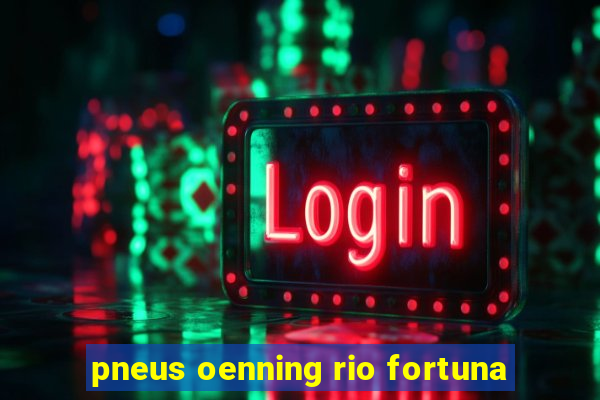 pneus oenning rio fortuna