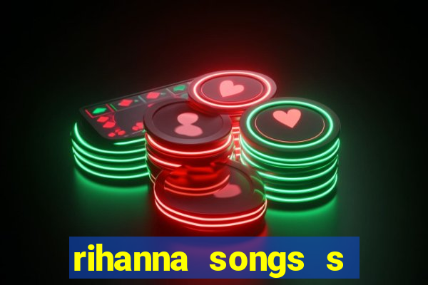 rihanna songs s and m