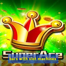 bars with slot machines