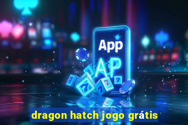 dragon hatch jogo grátis