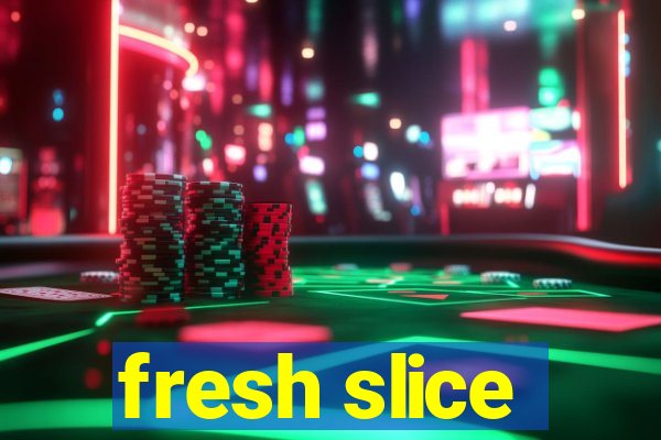 fresh slice