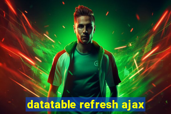 datatable refresh ajax