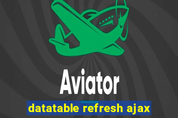 datatable refresh ajax