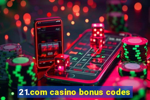 21.com casino bonus codes