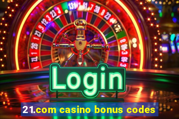 21.com casino bonus codes