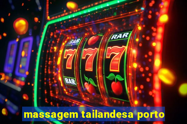 massagem tailandesa porto