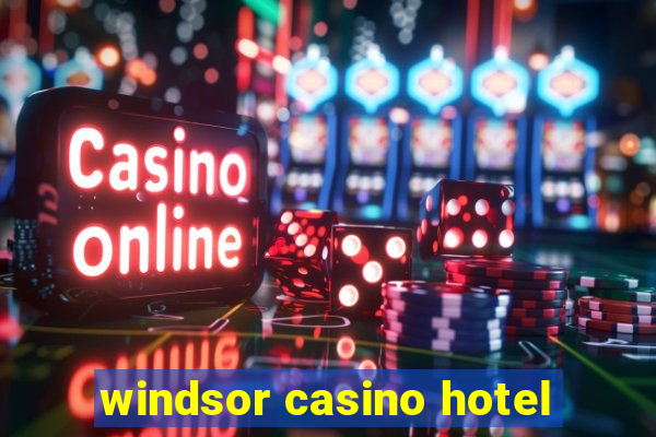 windsor casino hotel