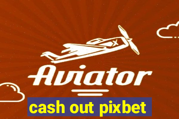 cash out pixbet