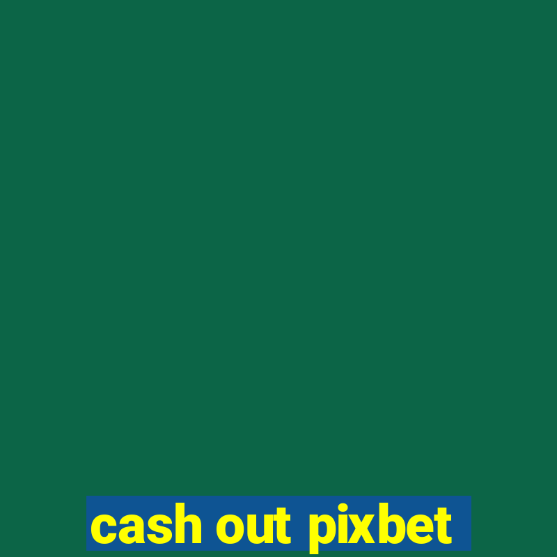 cash out pixbet