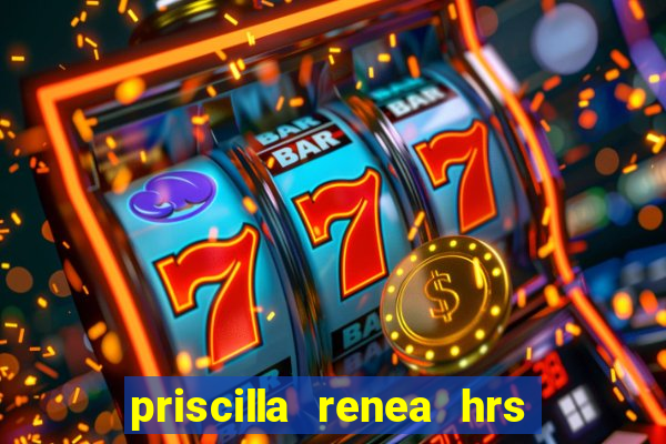 priscilla renea hrs and hrs