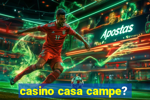 casino casa campe?