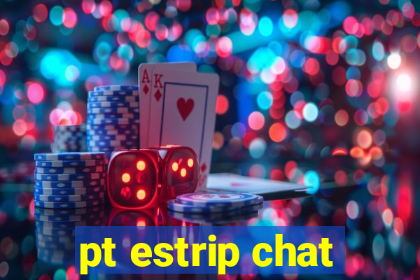 pt estrip chat