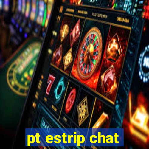 pt estrip chat