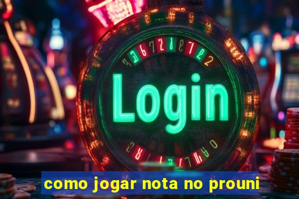 como jogar nota no prouni