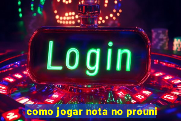 como jogar nota no prouni