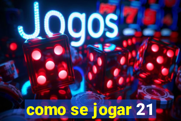 como se jogar 21