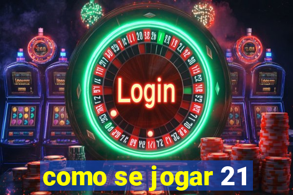 como se jogar 21