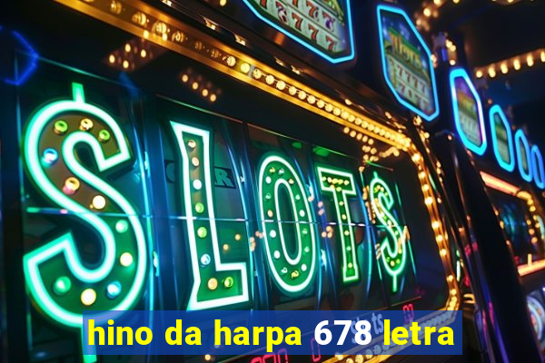 hino da harpa 678 letra