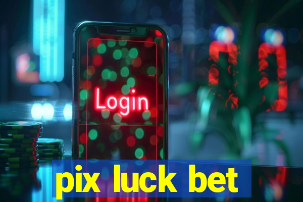 pix luck bet