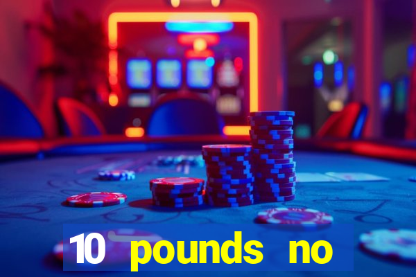 10 pounds no deposit casino