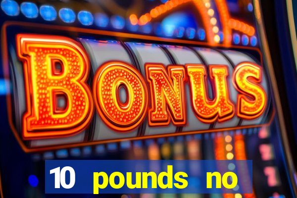 10 pounds no deposit casino