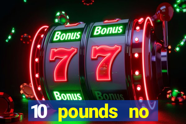 10 pounds no deposit casino