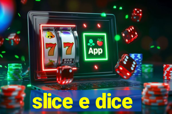 slice e dice