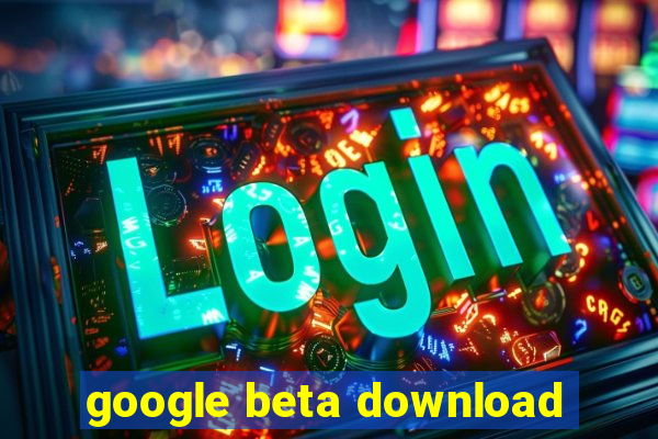 google beta download