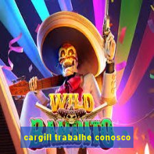 cargill trabalhe conosco