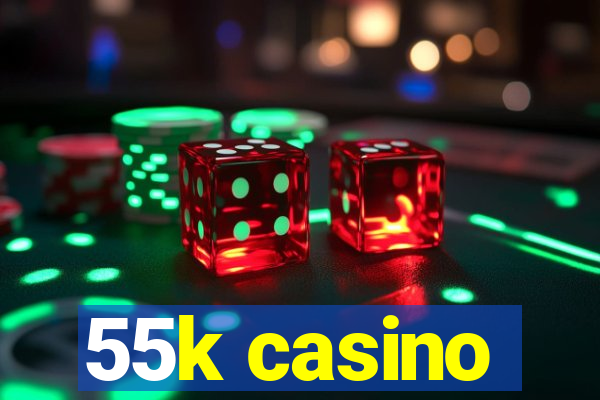 55k casino