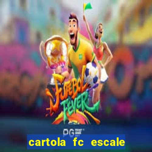 cartola fc escale seu time