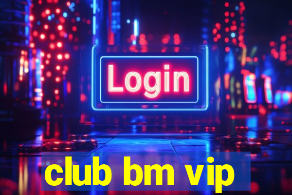 club bm vip