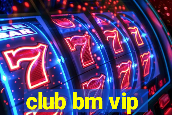 club bm vip