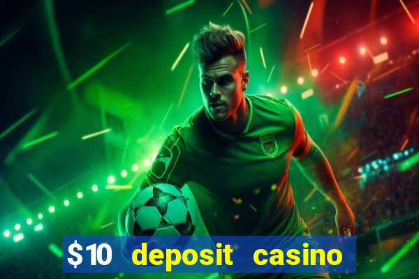 $10 deposit casino real money