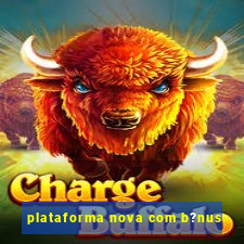 plataforma nova com b?nus