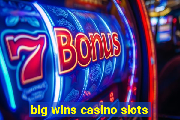 big wins casino slots