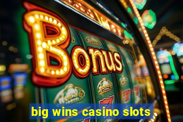 big wins casino slots