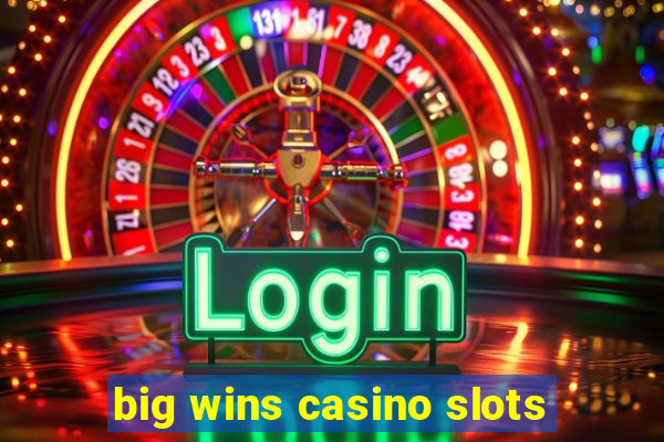 big wins casino slots