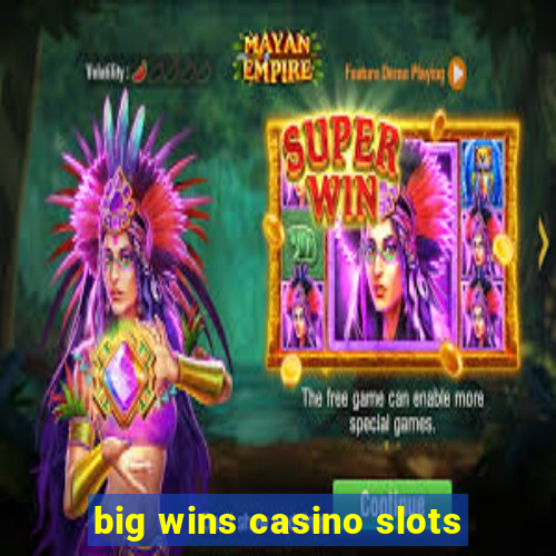 big wins casino slots