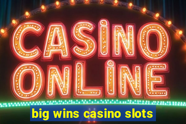 big wins casino slots