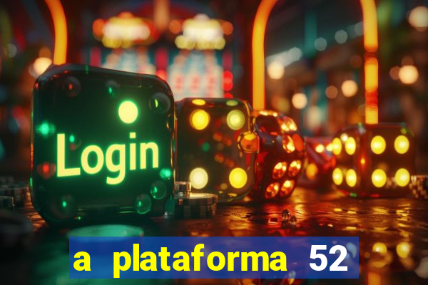 a plataforma 52 bet é confiável